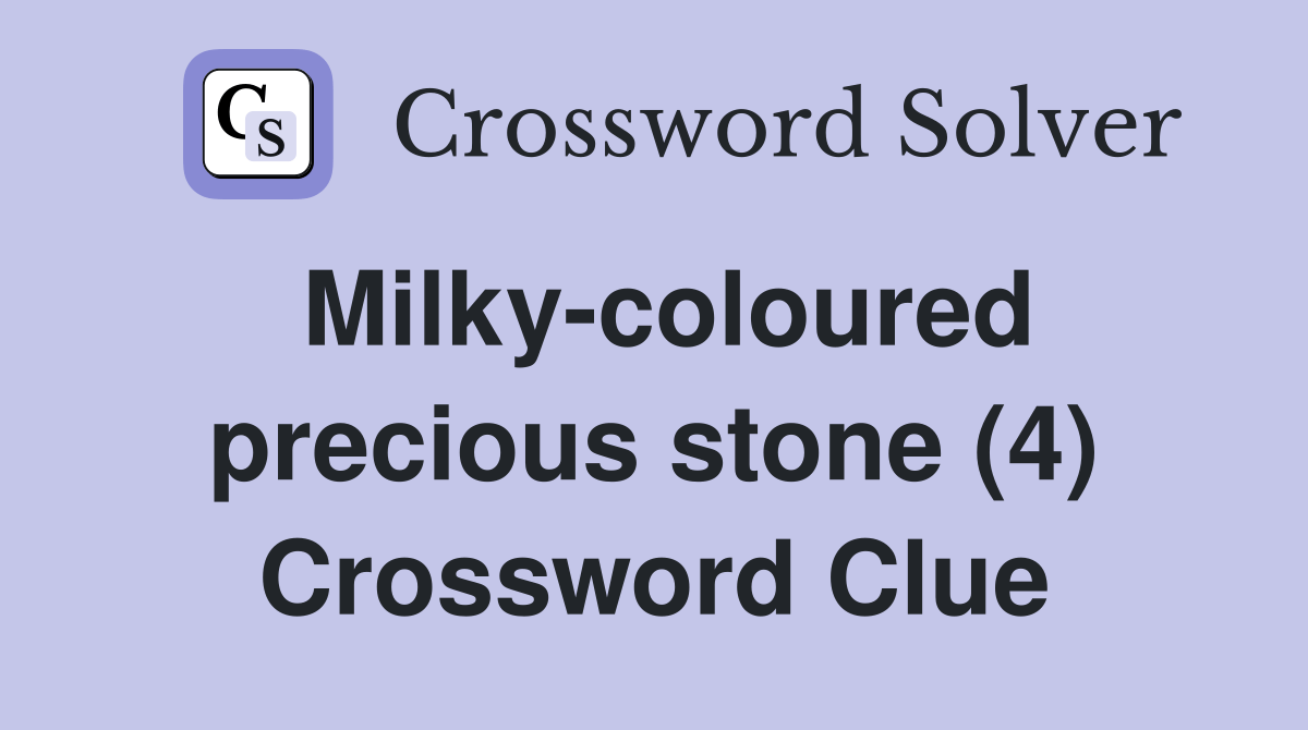 Milky-coloured precious stone (4) - Crossword Clue Answers - Crossword